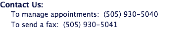 Contact Us: To manage appointments: (505) 930-5040 To send a fax: (505) 930-5041